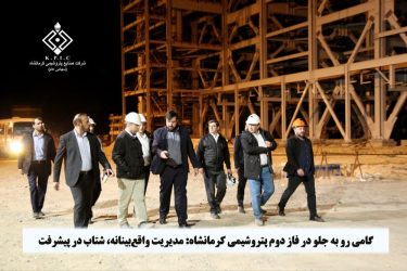 گامی رو به جلو در فاز دوم پتروشیمی کرمانشاه: مدیریت واقع‌بینانه، شتاب‌ در پیشرفت